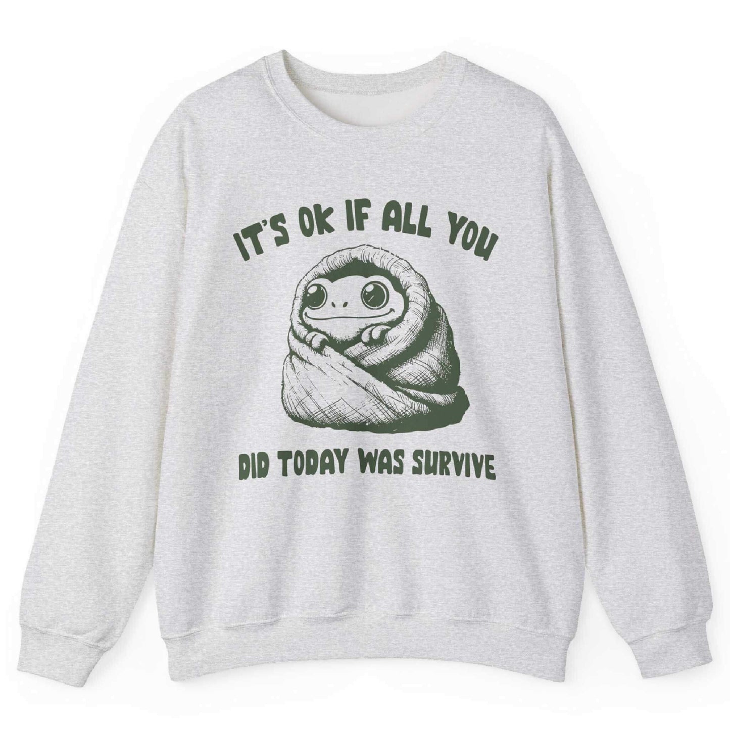 It’s Ok If All You Did Was Survive Sweatshirt