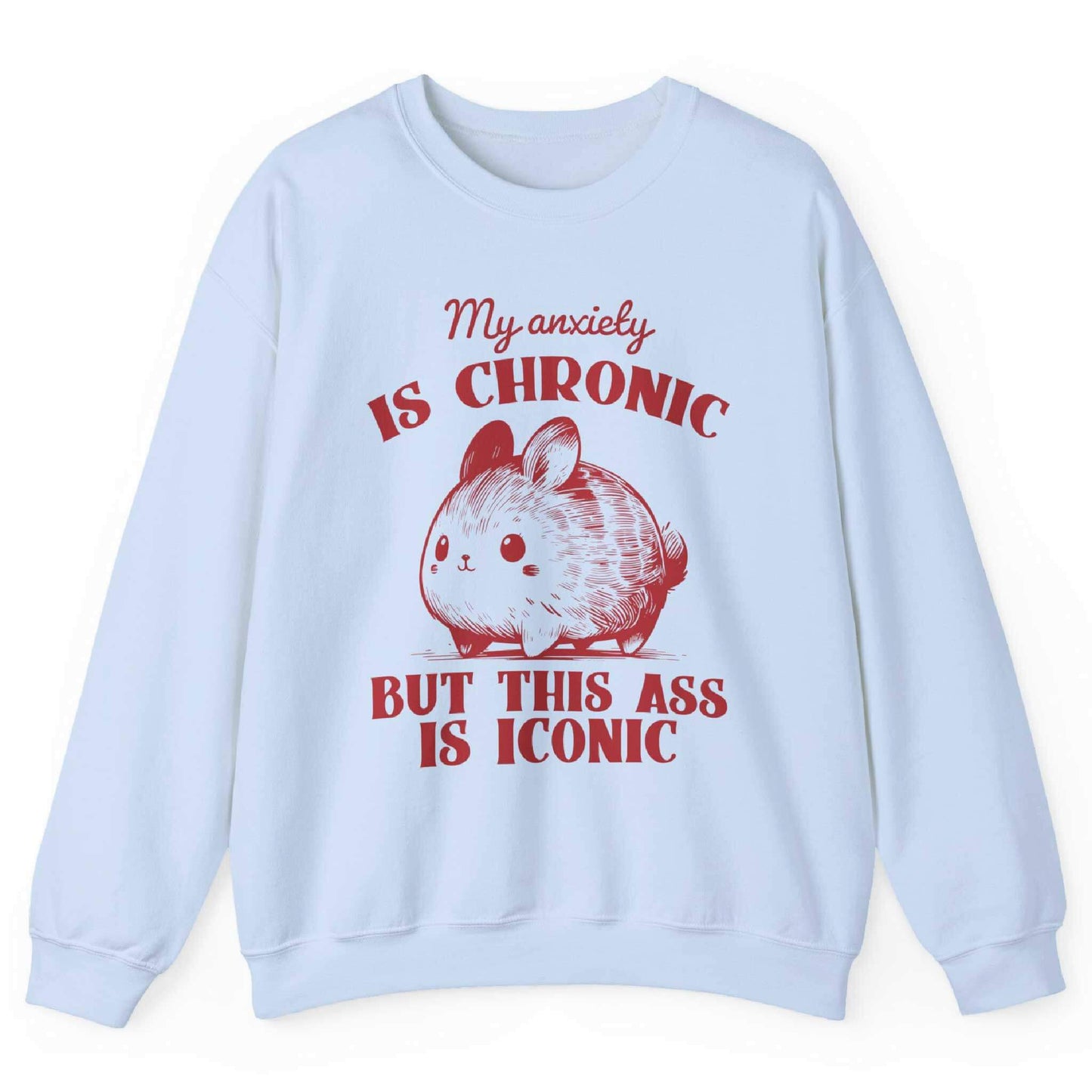 My Anxiety Is Chronic But This Ass Is Iconic Sweatshirt