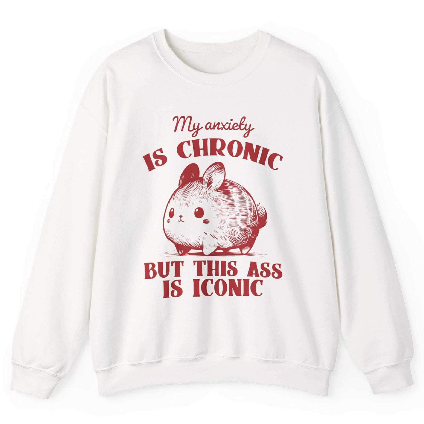 My Anxiety Is Chronic But This Ass Is Iconic Sweatshirt
