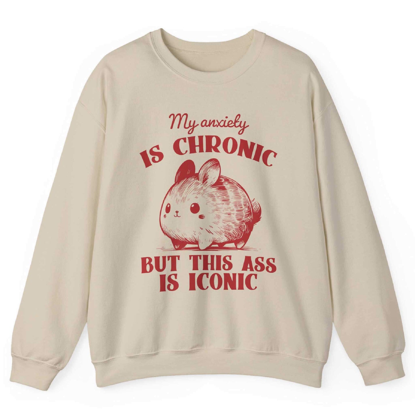My Anxiety Is Chronic But This Ass Is Iconic Sweatshirt