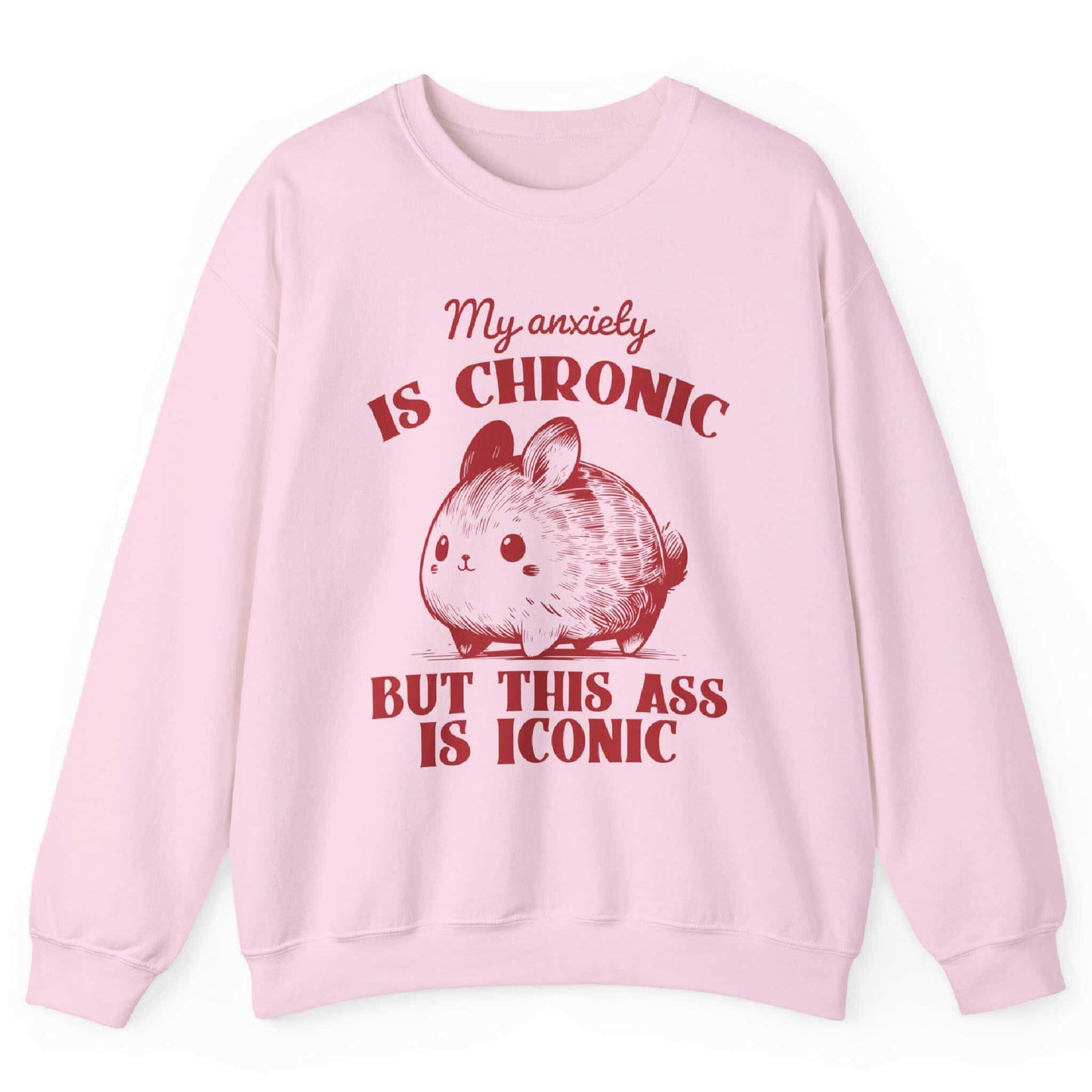 My Anxiety Is Chronic But This Ass Is Iconic Sweatshirt