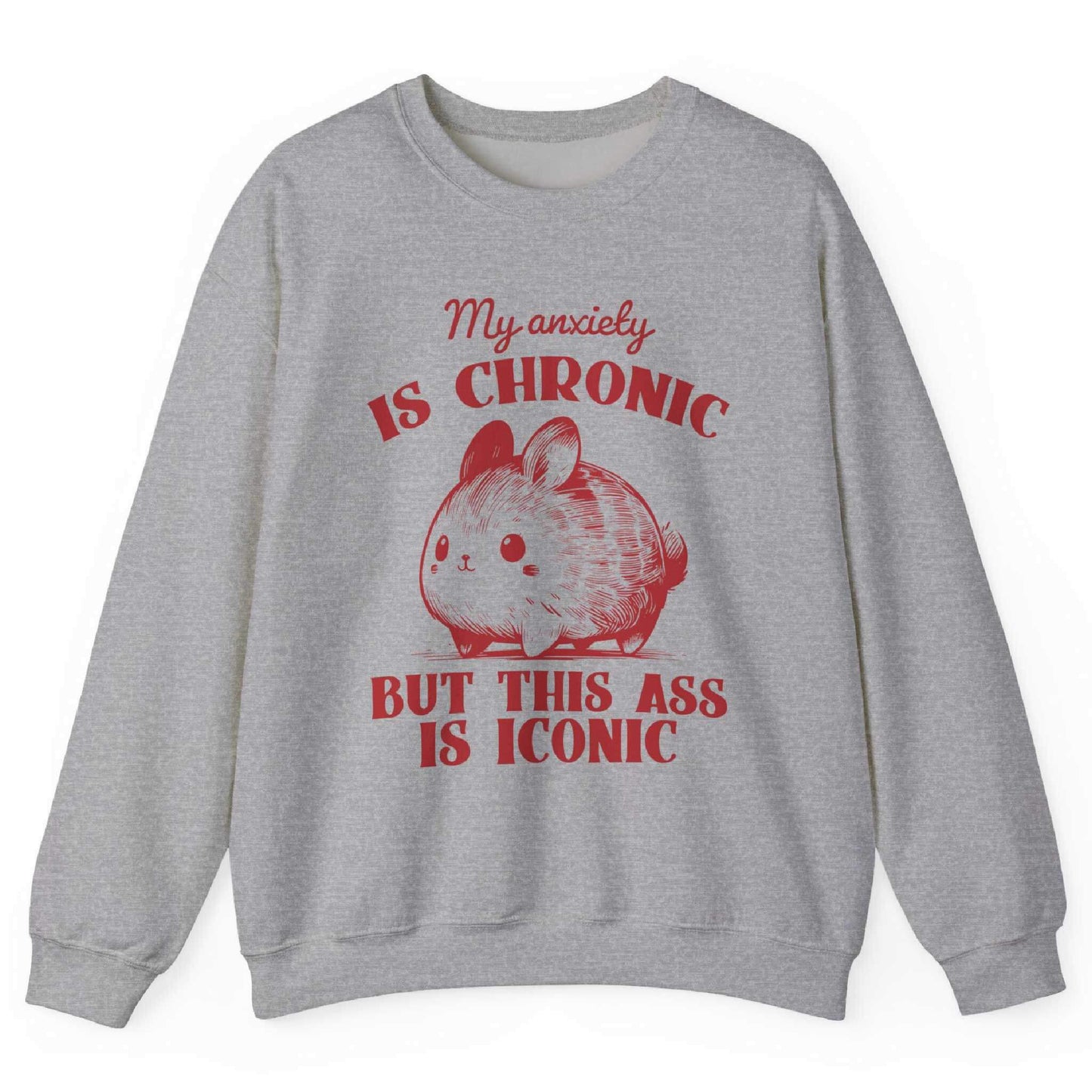 My Anxiety Is Chronic But This Ass Is Iconic Sweatshirt