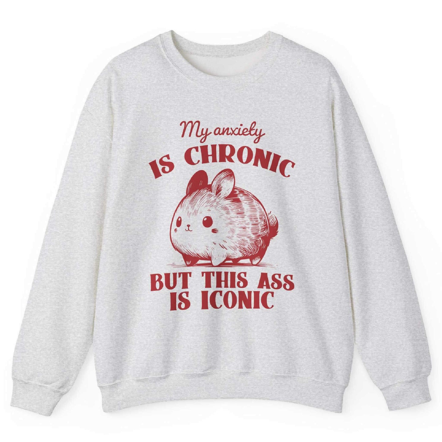 My Anxiety Is Chronic But This Ass Is Iconic Sweatshirt