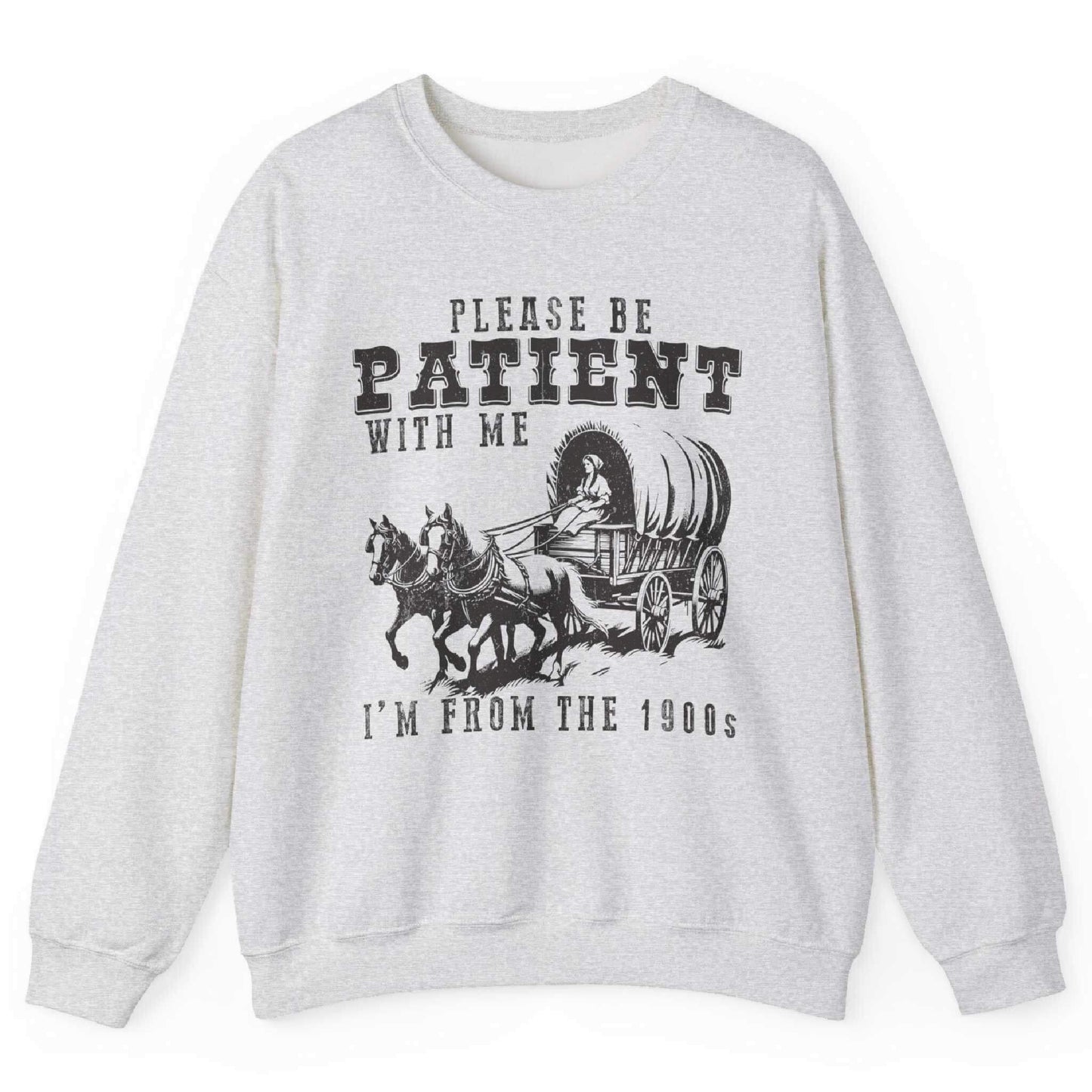 Please Be Patient With Me I’m From The 1900s Sweatshirt
