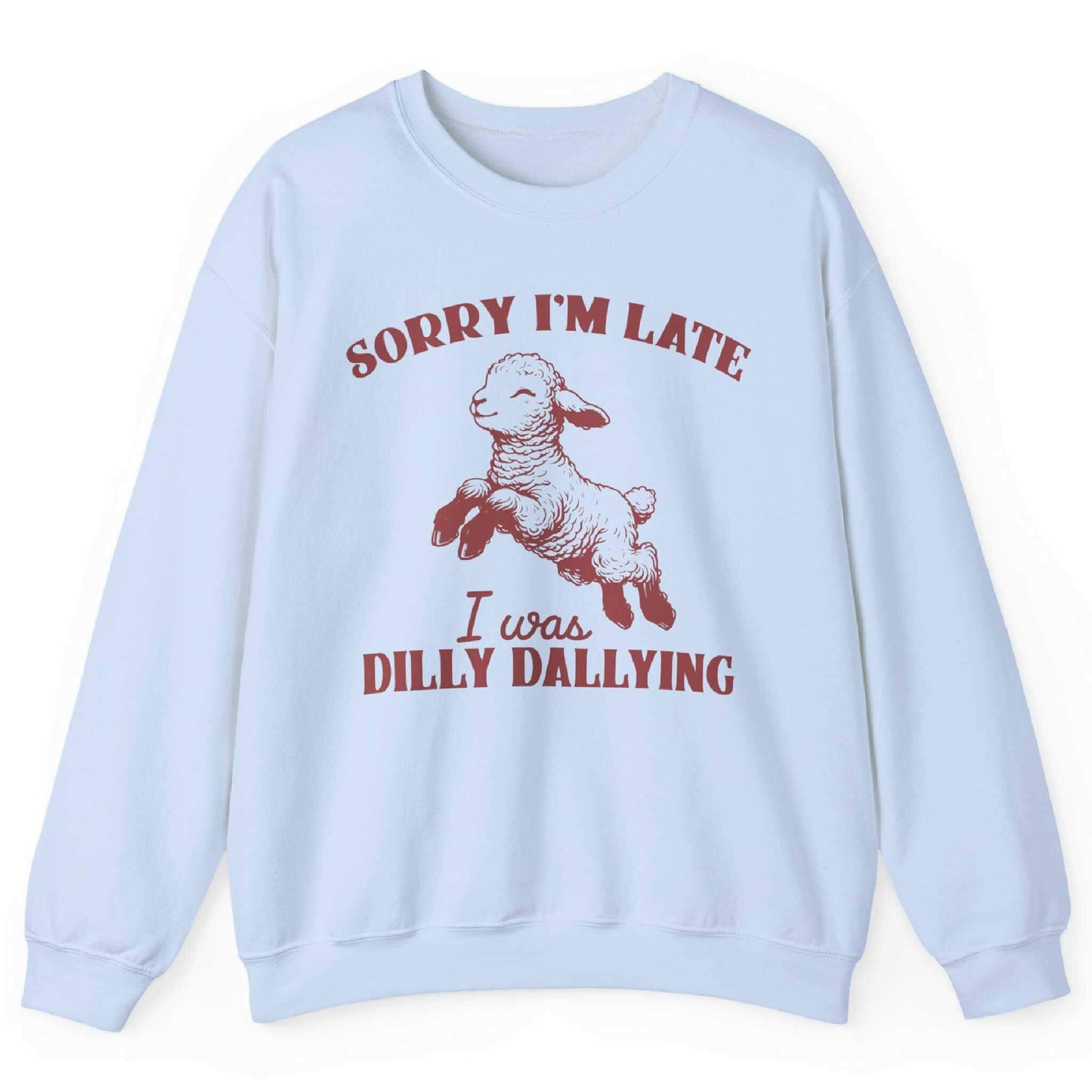 Sorry I’m Late I Was Dilly Dallying Sweatshirt