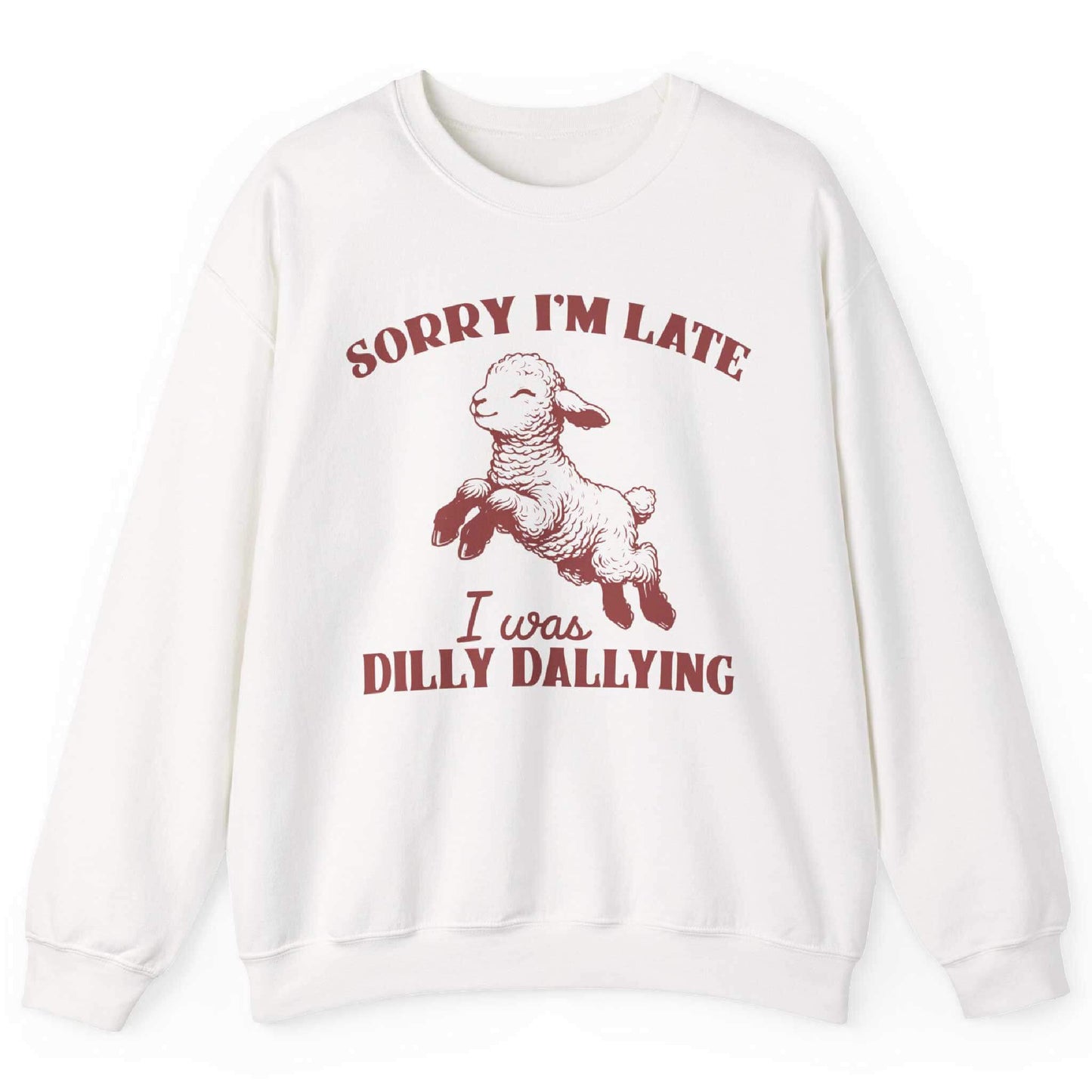 Sorry I’m Late I Was Dilly Dallying Sweatshirt