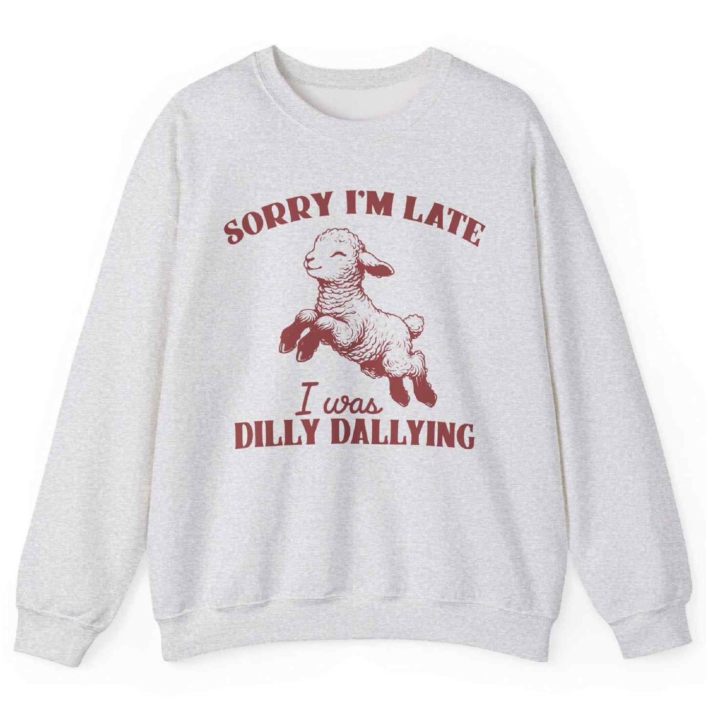 Sorry I’m Late I Was Dilly Dallying Sweatshirt