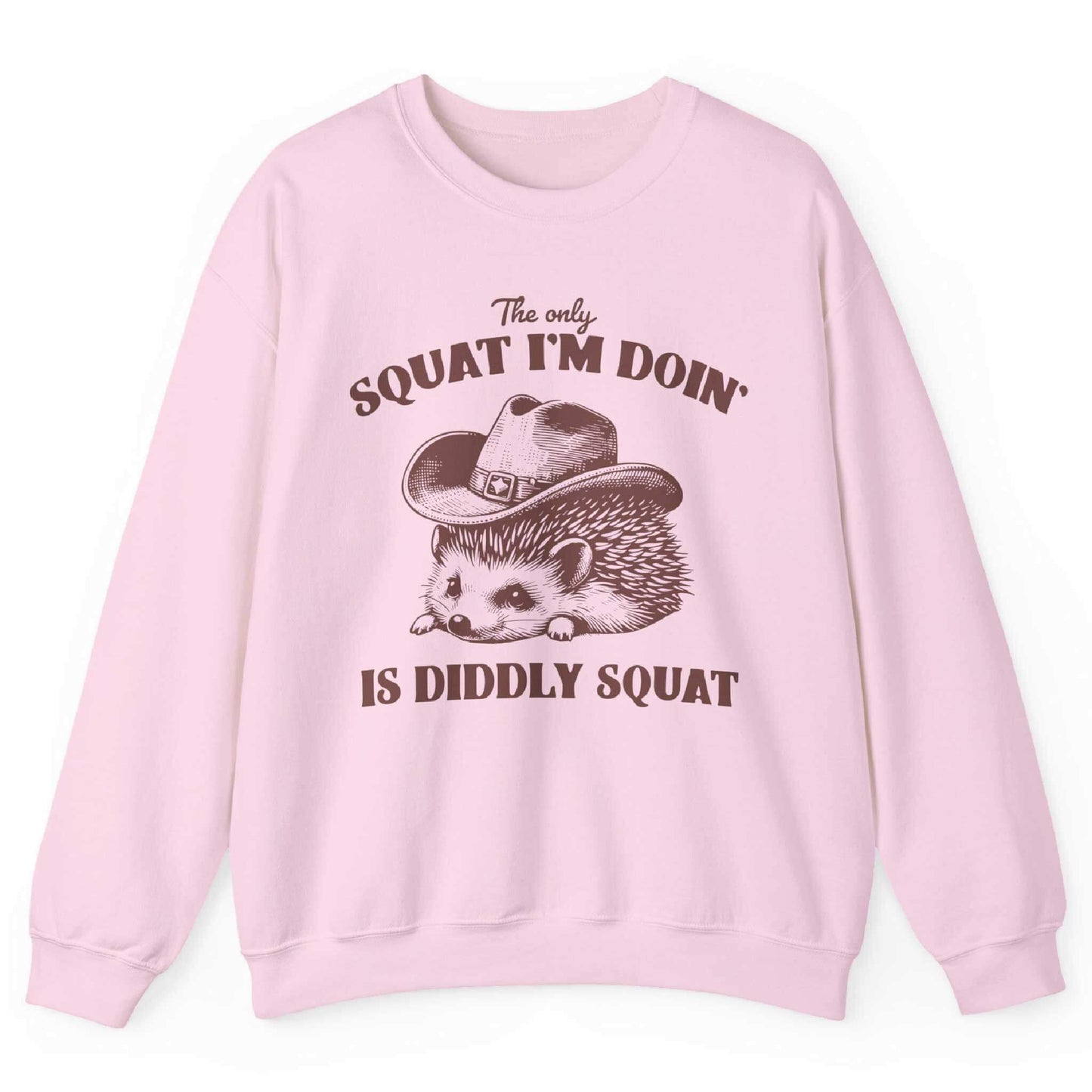 The Only Squat I’m Doin’ Is Diddly Squat Sweatshirt