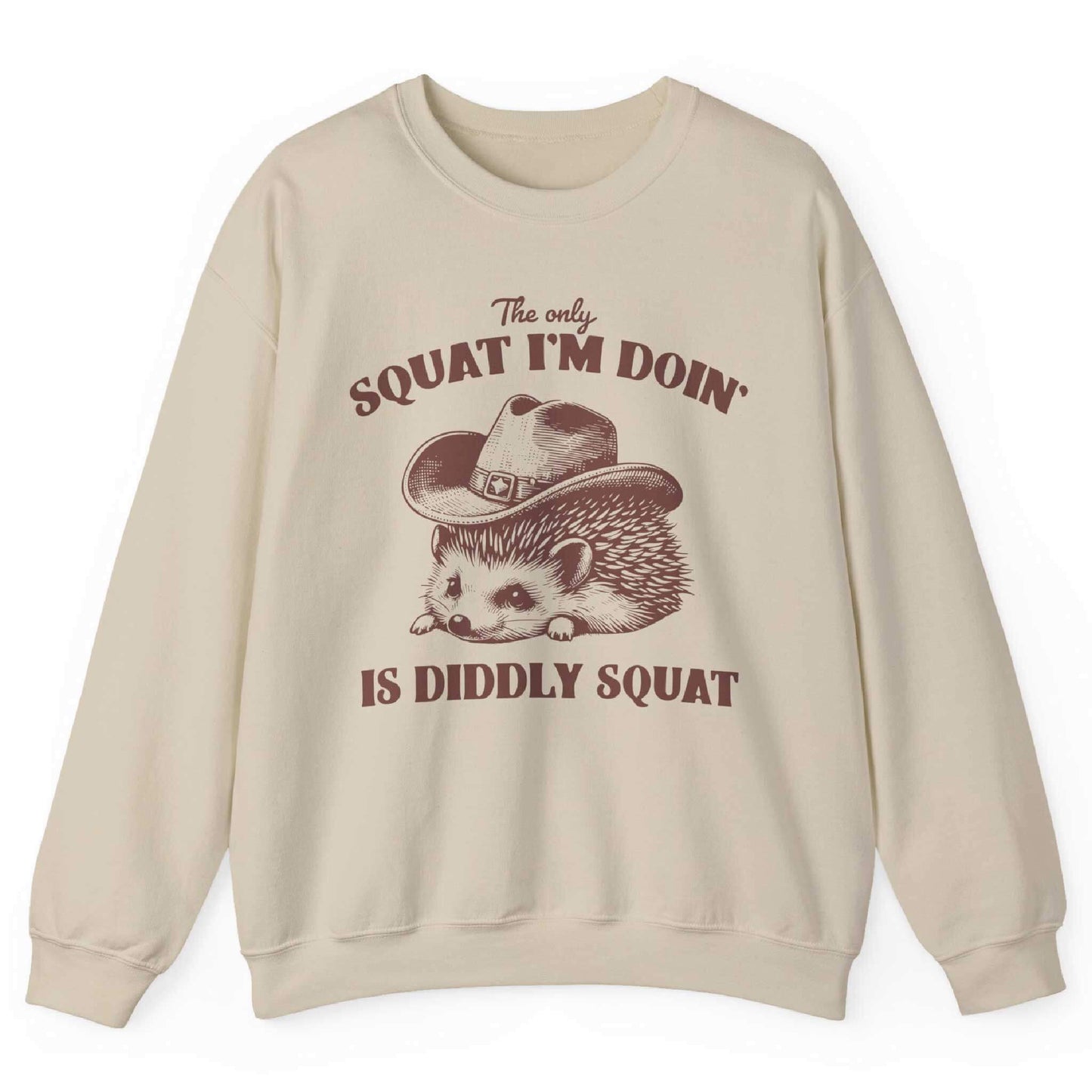 The Only Squat I’m Doin’ Is Diddly Squat Sweatshirt