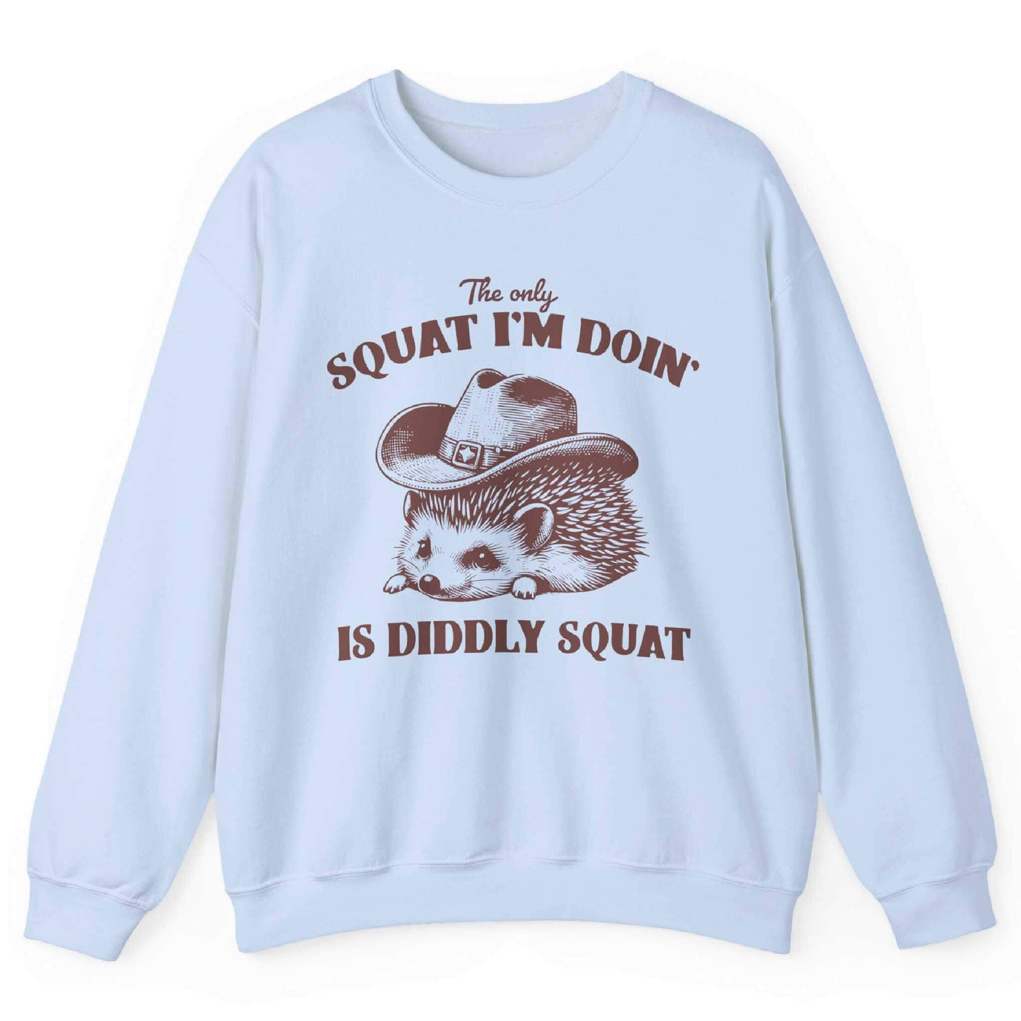 The Only Squat I’m Doin’ Is Diddly Squat Sweatshirt