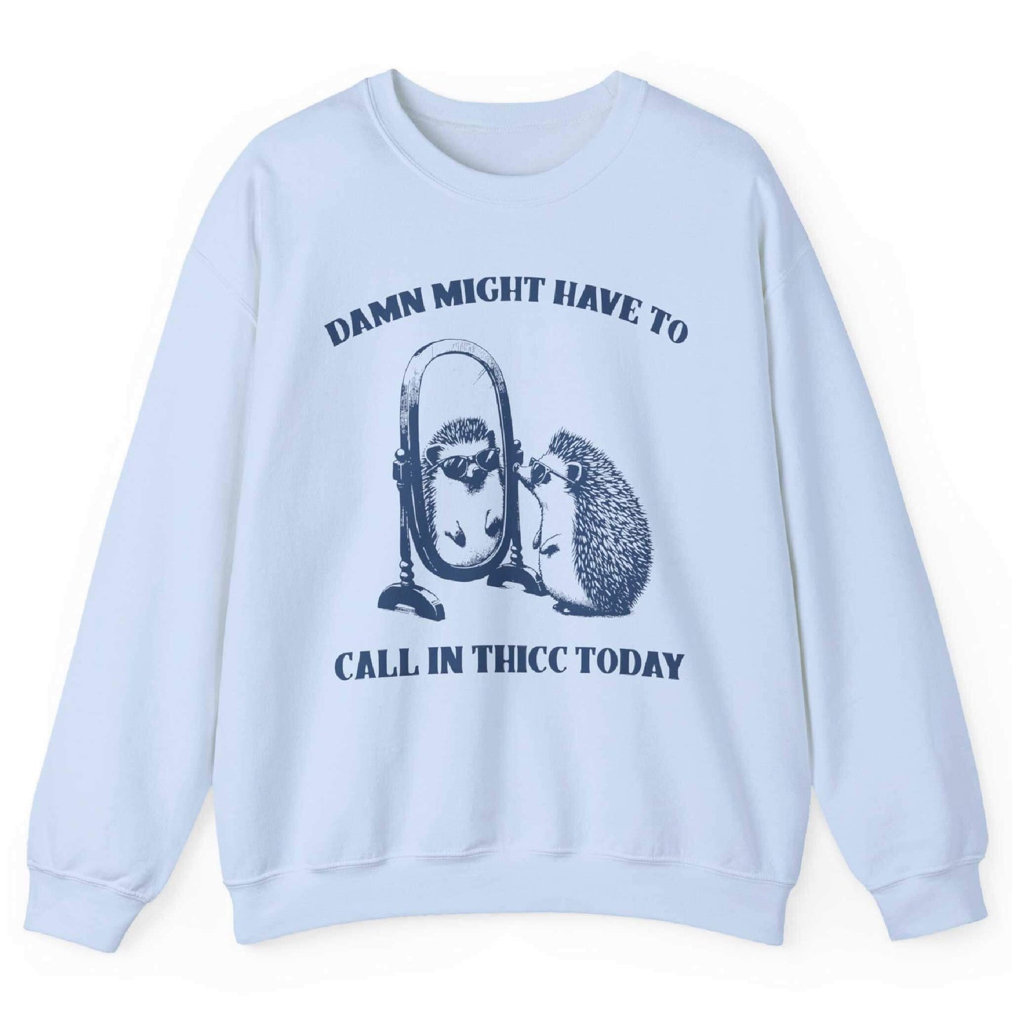 Light blue sweatshirt with hedgehog mirror graphic and “Damn Might Have to Call In Thicc Today” text – front view, by Shirtcasm
