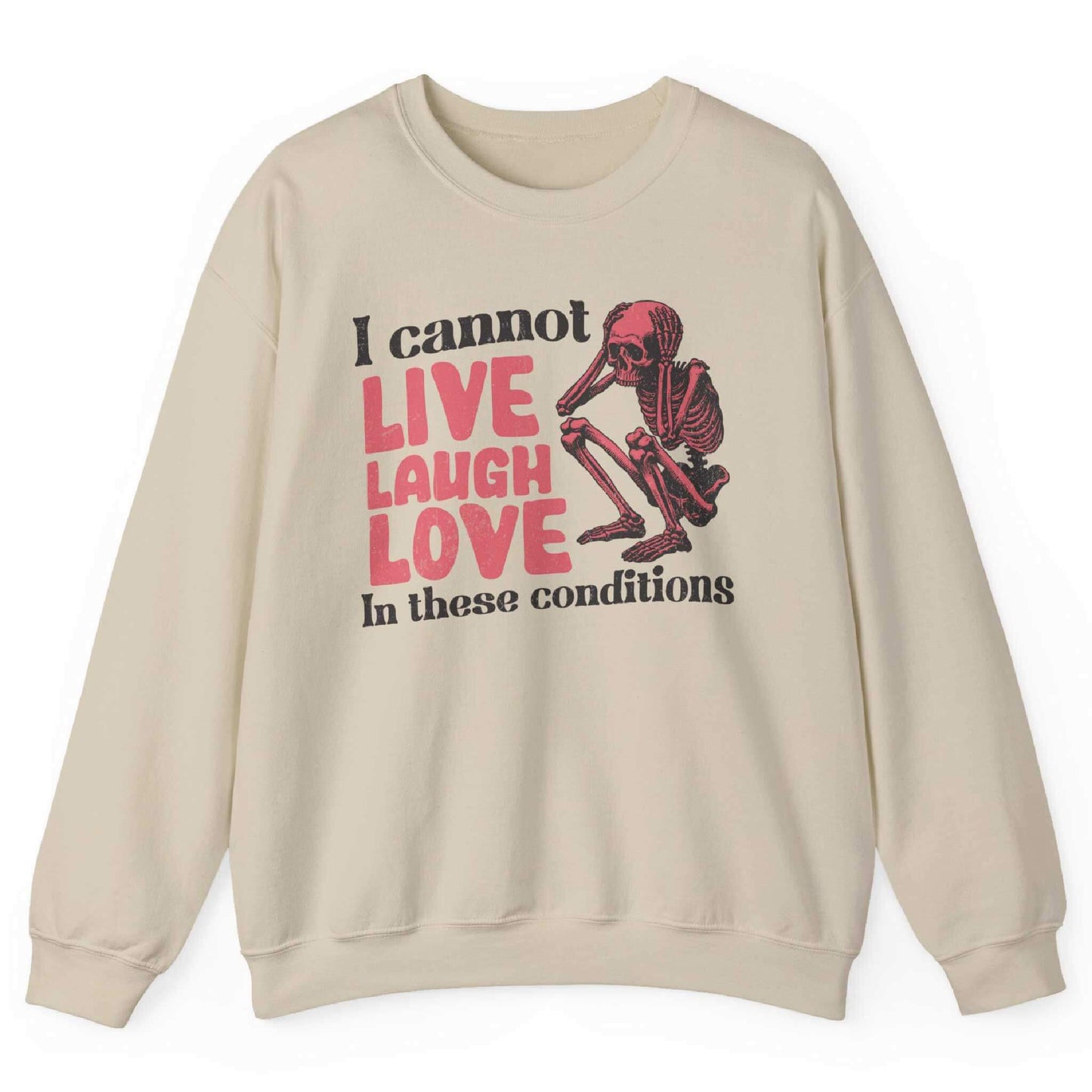White sweatshirt with distressed skeleton graphic and “I Cannot Live Laugh Love In These Conditions” text – front view, by Shirtcasm