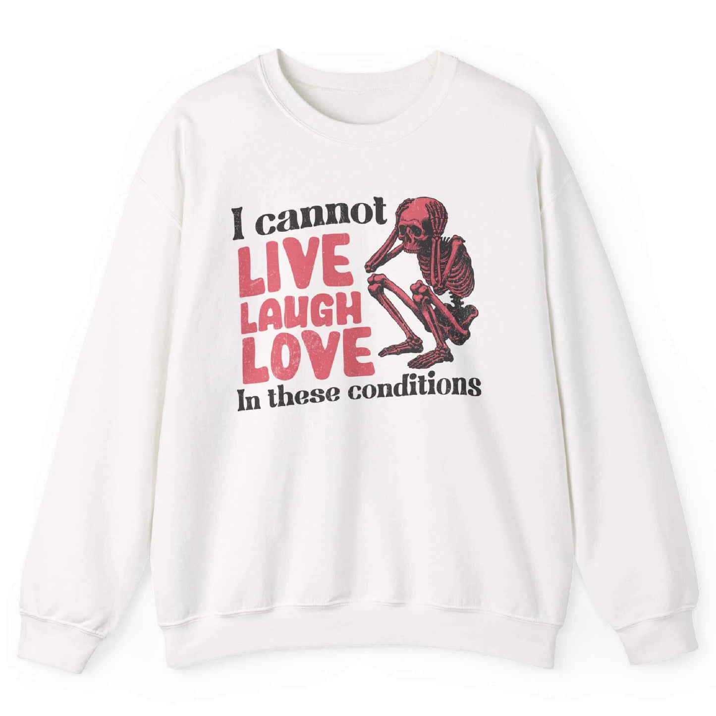 White sweatshirt with distressed skeleton graphic and “I Cannot Live Laugh Love In These Conditions” text – front view, by Shirtcasm