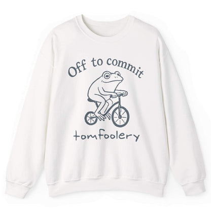 Off To Commit Tomfoolery Sweatshirt