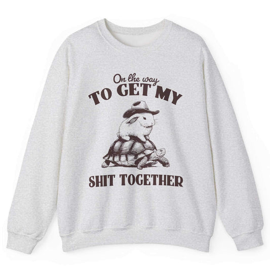 On The Way To Get My Sh*t Together Sweatshirt