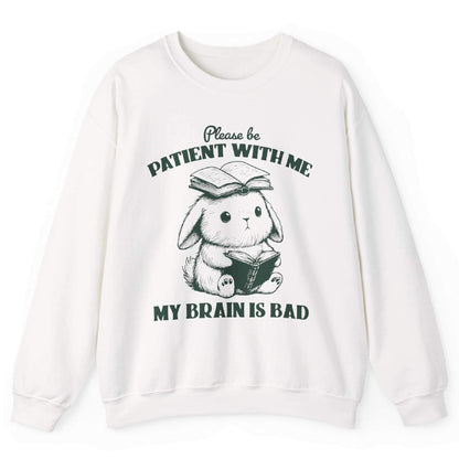 Please Be Patient With Me My Brain Is Bad Sweatshirt