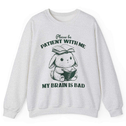 Please Be Patient With Me My Brain Is Bad Sweatshirt