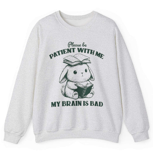 Please Be Patient With Me My Brain Is Bad Sweatshirt