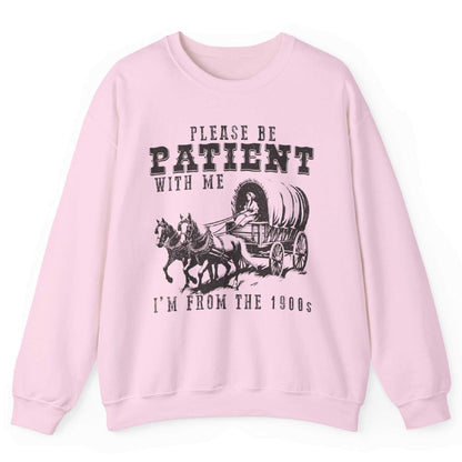Please Be Patient With Me I’m From The 1900s Sweatshirt