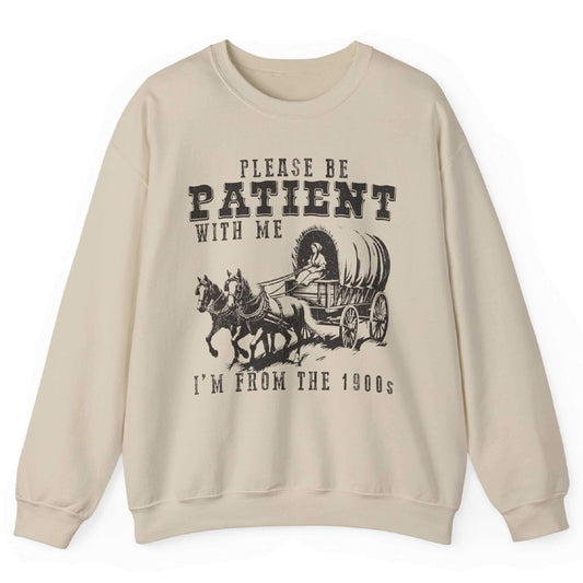Please Be Patient With Me I’m From The 1900s Sweatshirt