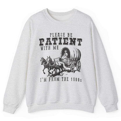 Please Be Patient With Me I’m From The 1900s Sweatshirt