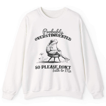 Probably Overstimulated So Please Don’t Talk To Me Sweatshirt