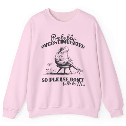 Probably Overstimulated So Please Don’t Talk To Me Sweatshirt
