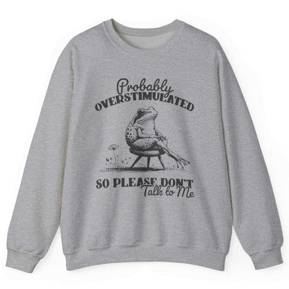Probably Overstimulated So Please Don’t Talk To Me Sweatshirt