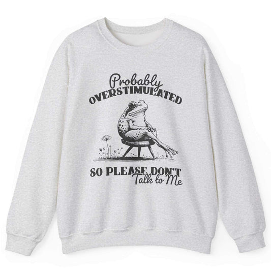 Probably Overstimulated So Please Don’t Talk To Me Sweatshirt