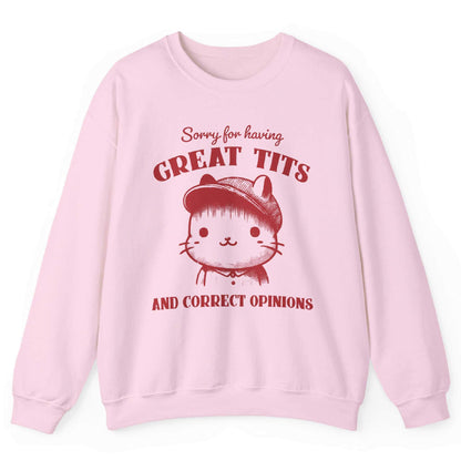 Sorry For Having Great Tits And Correct Opinions Sweatshirt