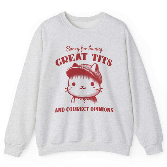 Sorry For Having Great Tits And Correct Opinions Sweatshirt