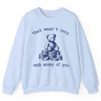 That Wasn’t Very Cash Money Of You Sweatshirt