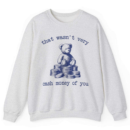 That Wasn’t Very Cash Money Of You Sweatshirt