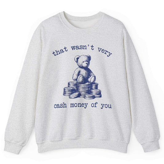 That Wasn’t Very Cash Money Of You Sweatshirt