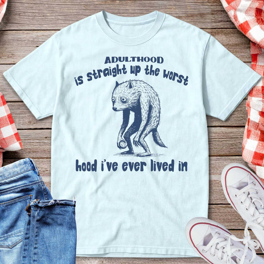 Adulthood Is The Worst Hood I’ve Ever Lived In T-Shirt