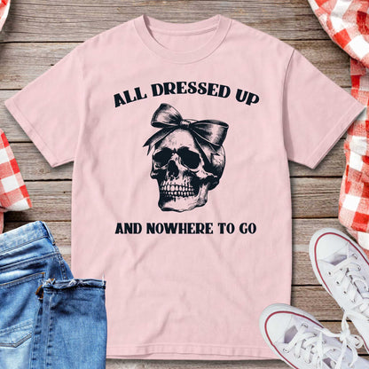 All Dressed Up And Nowhere To Go T-Shirt