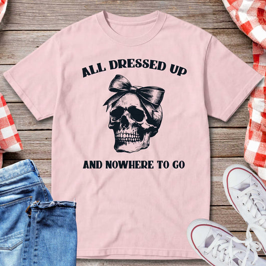 All Dressed Up And Nowhere To Go T-Shirt