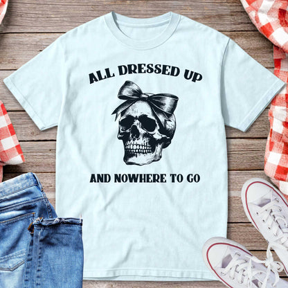 All Dressed Up And Nowhere To Go T-Shirt