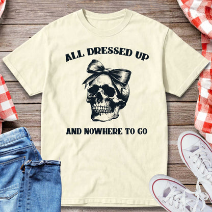 All Dressed Up And Nowhere To Go T-Shirt