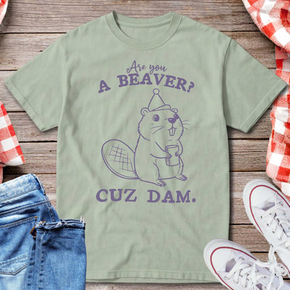 Are You A Beaver Cuz Dam T-Shirt