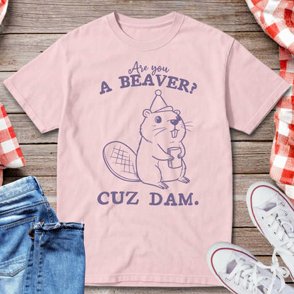 Are You A Beaver Cuz Dam T-Shirt
