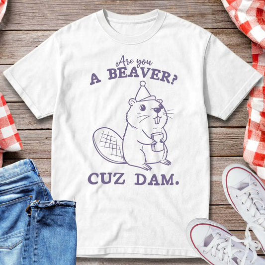 Are You A Beaver Cuz Dam T-Shirt