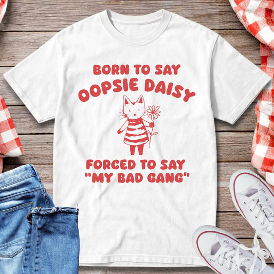 Born to Say Oopsie Daisy T-Shirt