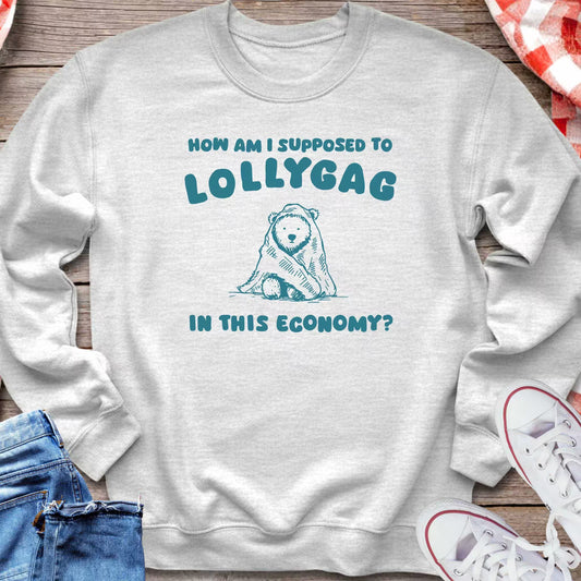 How Am I Supposed To Lollygag In This Economy Sweatshirt