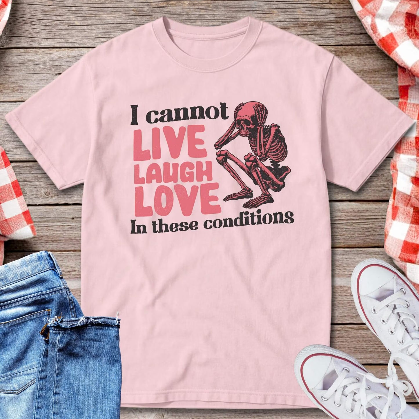 I Cannot Live Laugh Love In These Conditions T-Shirt