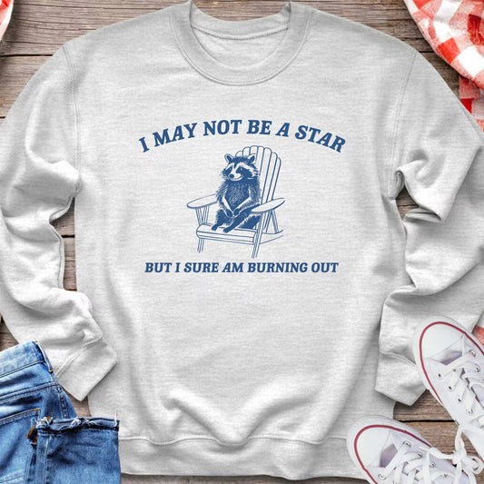I May Not Be A Star But I Sure Am Burning Out Sweatshirt