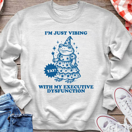 I'm Just Vibing With My Executive Dysfunction Sweatshirt