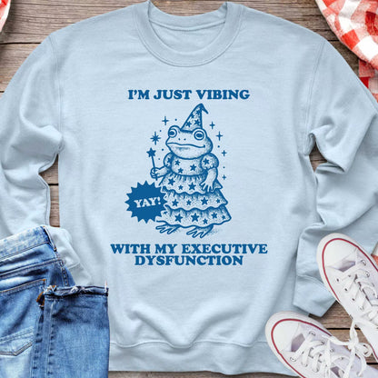 I'm Just Vibing With My Executive Dysfunction Sweatshirt