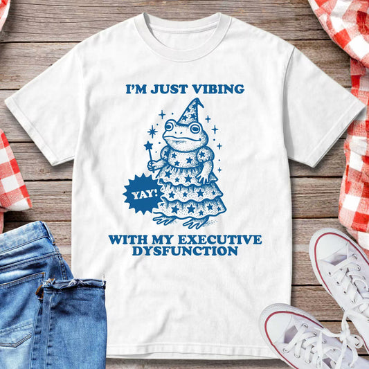 I'm Just Vibing With My Executive Dysfunction T-Shirt