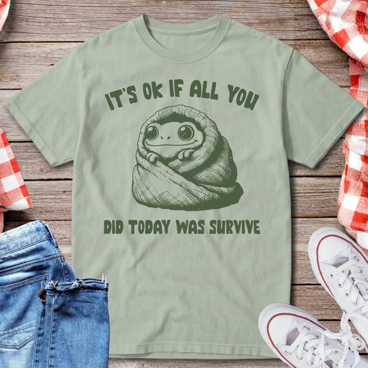 It’s Ok If All You Did Was Survive T-Shirt